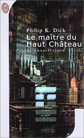 Philip Dick: Le maitre du haut chateau (Paperback, French language, 2001, J'ai lu)