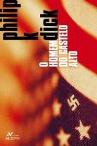 Philip Dick: O Homem do Castelo Alto (Portuguese language, 2006, Editora Aleph)